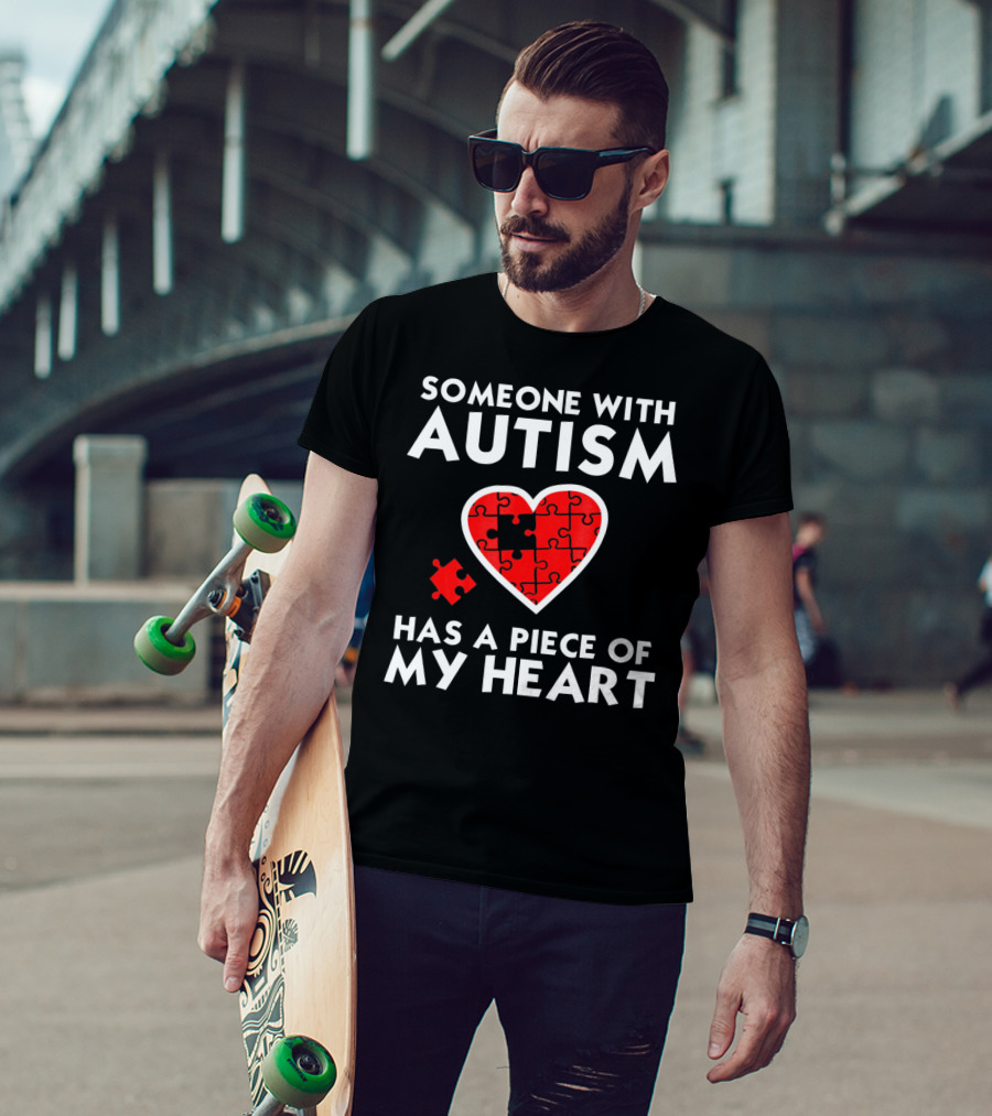 Someone With Autism Has A Piece Of My Heart T-Shirt