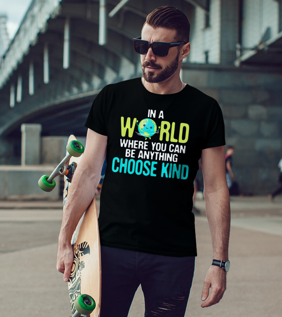 In A World Where You Can Be Anything Choose Kind Earth T-Shirt