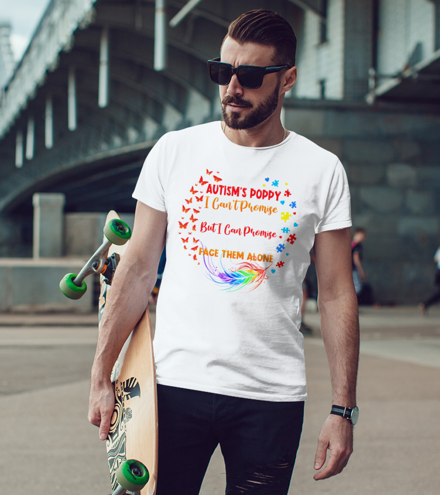 I Am An Autism's Poppy I Can't Promise To Fix All Your Problems But I Can Promise You Won't Have To Face Them Alone Butterflies Puzzle Pieces Feather T-Shirt