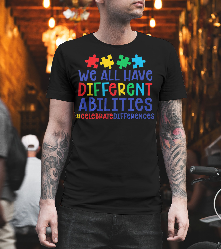 We All Have Different Abilities Autism Celebrate Differences T-Shirt