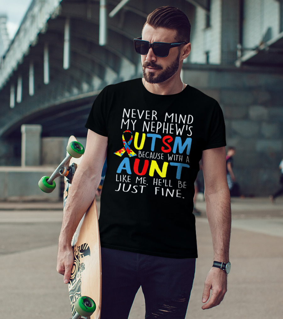 Never Mind My Nephew's Autism Because With A Aunt Like Me He'll Be Just Fine T-Shirt
