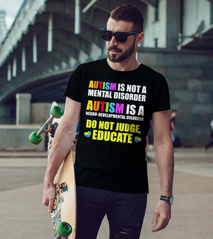 Autism Is Not A Mental Disorder Autism Is A Neuro-Developmental Disorder Do Not Judge Educate T-Shirt