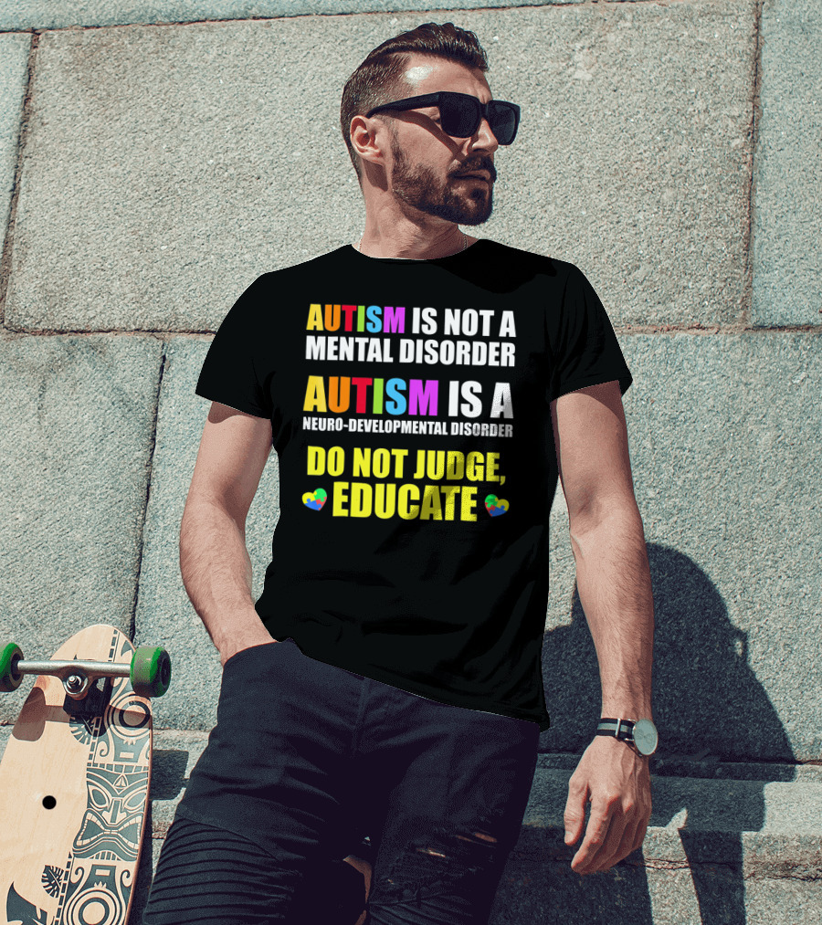 Autism Is Not A Mental Disorder Autism Is A Neuro-Developmental Disorder Do Not Judge Educate T-Shirt