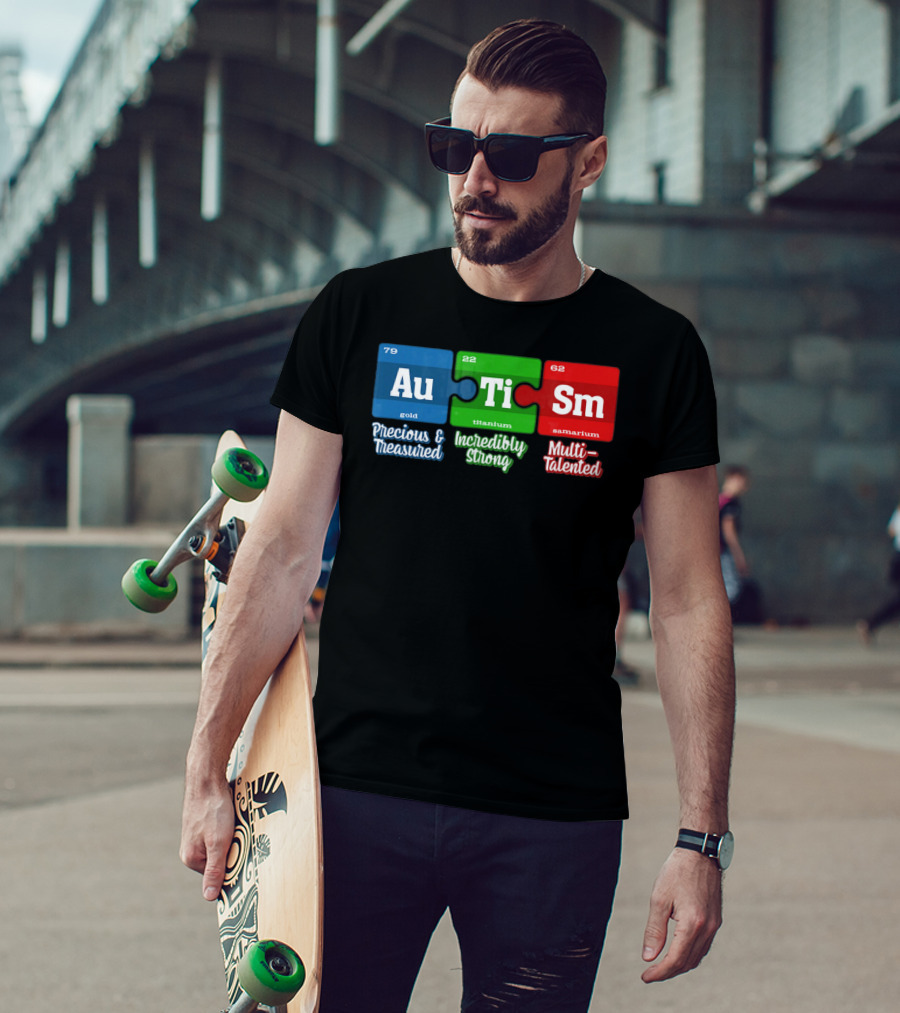 Autism Periodic Table Au Ti Sm Precious Treasured Incredibly Strong Multi-Talented T-Shirt