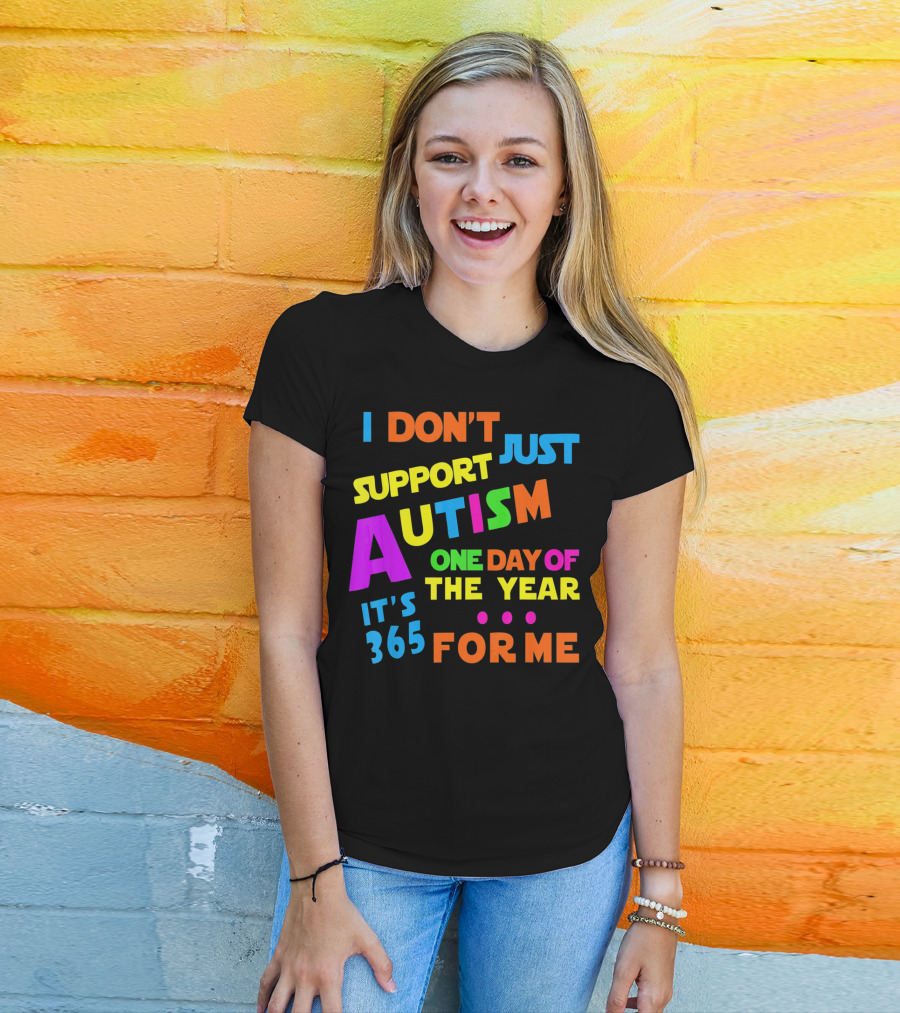 I Don't Just Support Autism One Day Of The Year It's 365 For Me T-Shirt