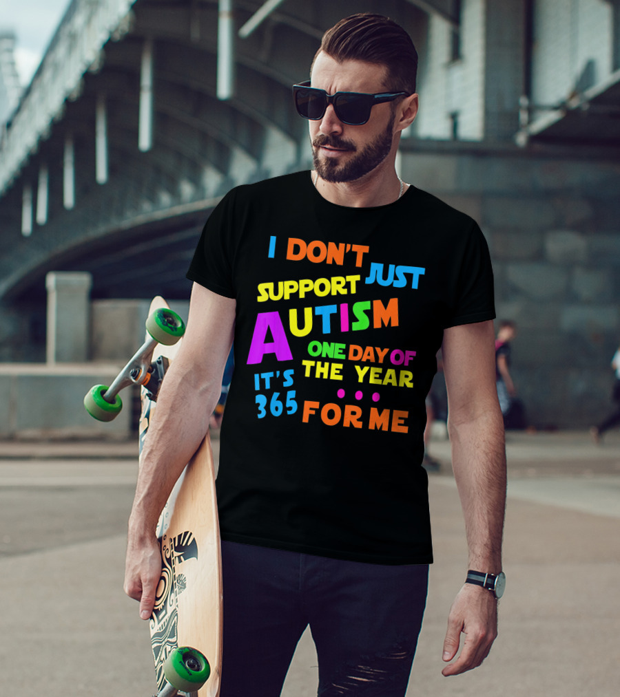I Don't Just Support Autism One Day Of The Year It's 365 For Me T-Shirt