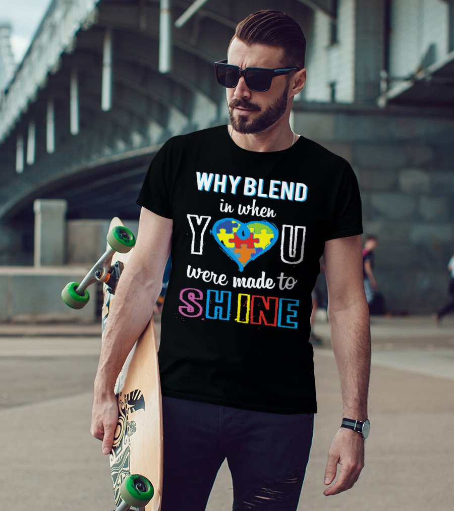 Why Blend In When You Were Made To Shine Autism Awareness Puzzle Heart T-Shirt