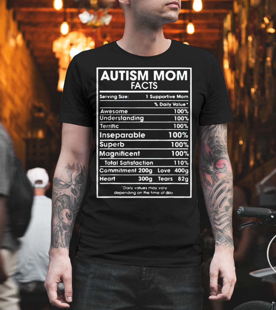 Autism Mom Facts Serving Size One Supportive Mom Daily Value Awesome Understanding Terrific Inseparable Superb Magnificent Total Satisfaction Commitment Love Heart Tears T-Shirt