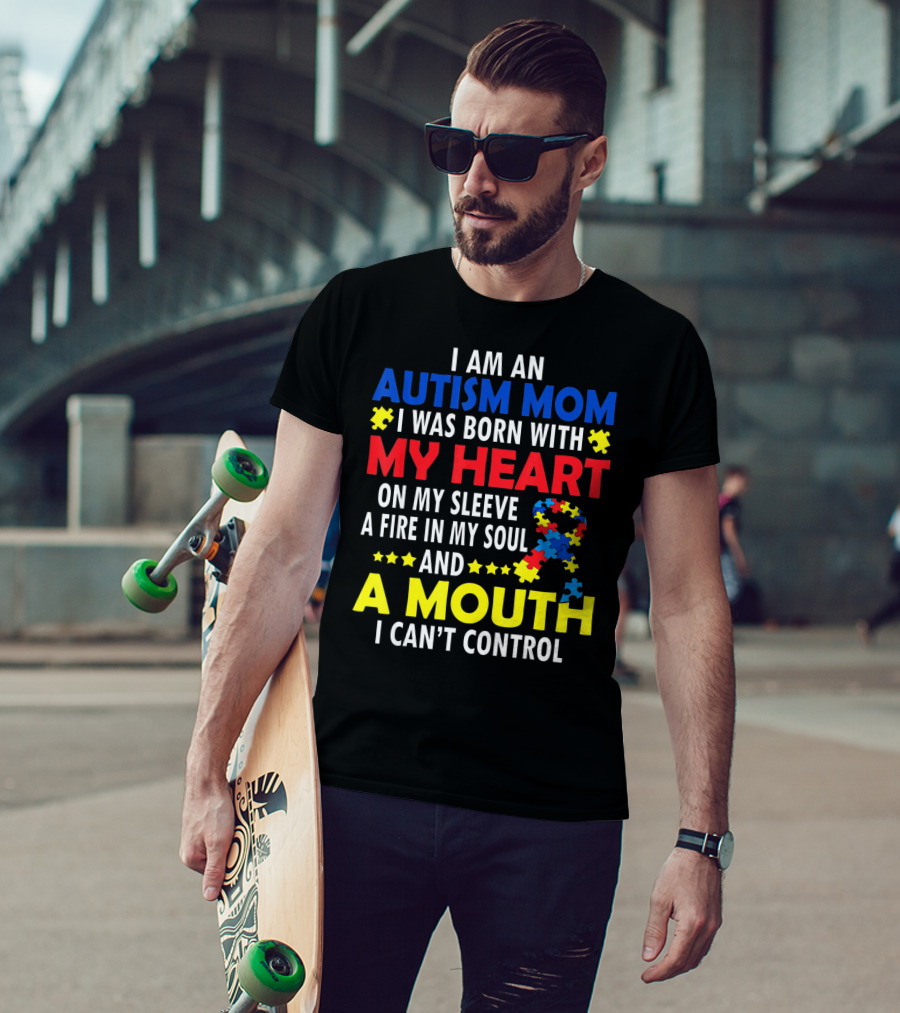 I Am An Autism Mom I Was Born With My Heart On My Sleeve A Fire In My Soul And A Mouth I Can't Control Autism Awareness T-Shirt