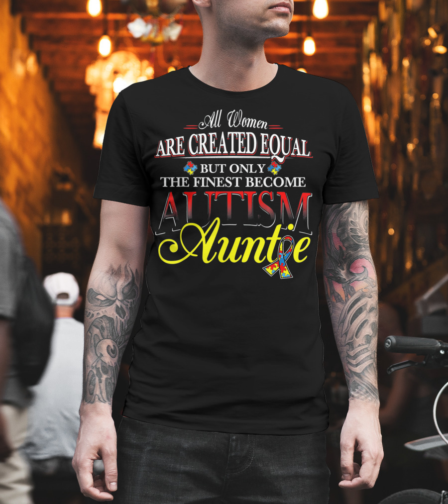 All Women Are Created Equal But Only The Finest Become Autism Auntie T-Shirt