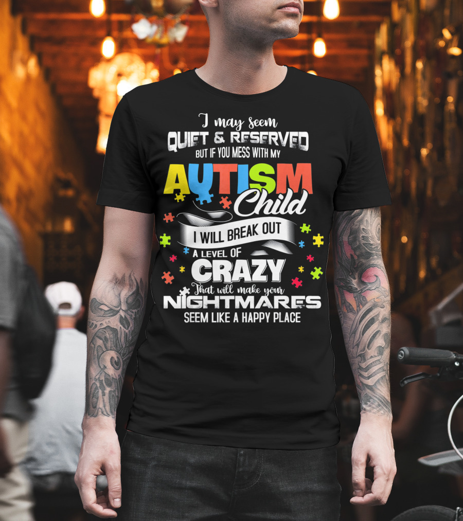 I May Seem Quiet Reserved Mess with My Autism Child I Will Break Out Crazy Nightmares Happy Place T-Shirt