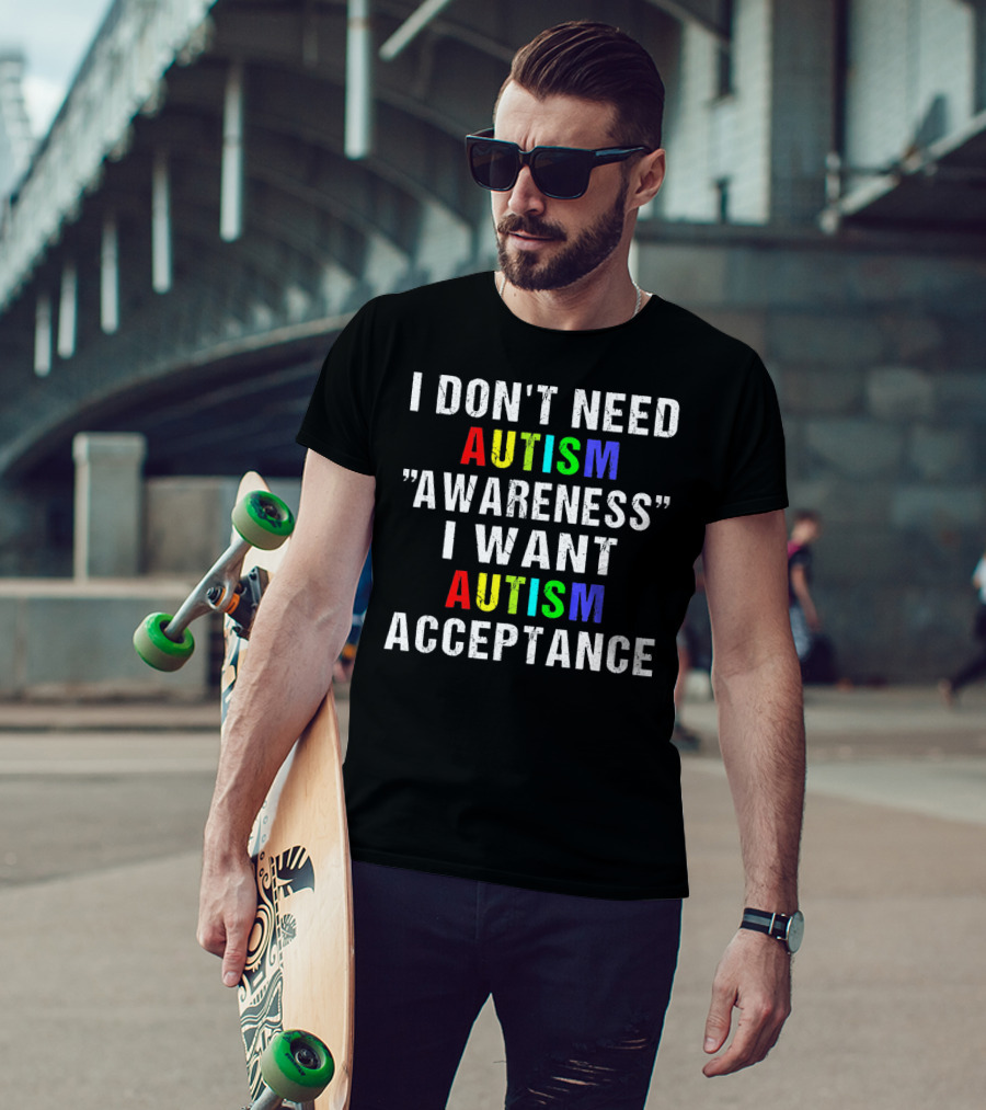 I Don't Need Autism Awareness I Want Autism Acceptance T-Shirt