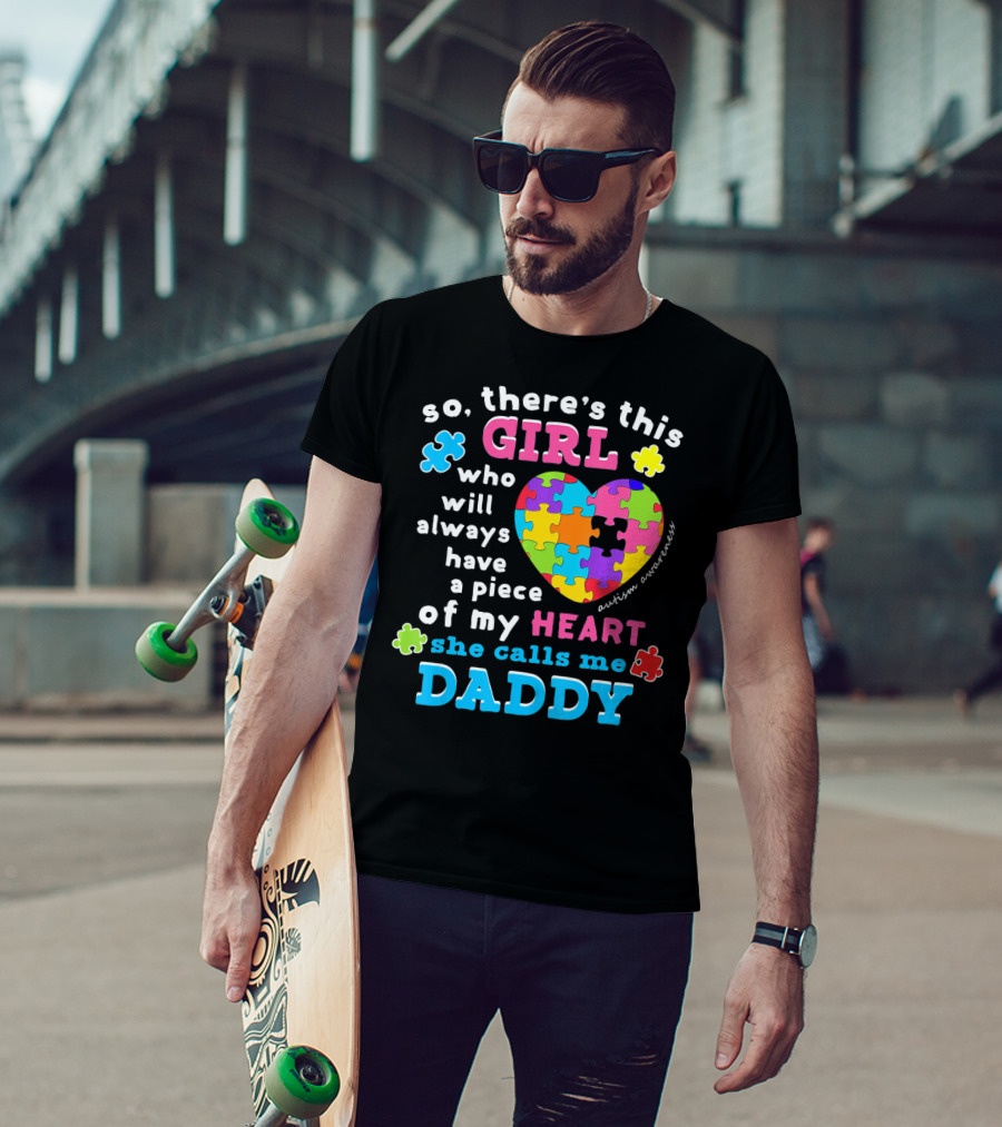 So There's This Girl Who Will Always Have A Piece Of My Heart She Calls Me Daddy Autism Awareness T-Shirt