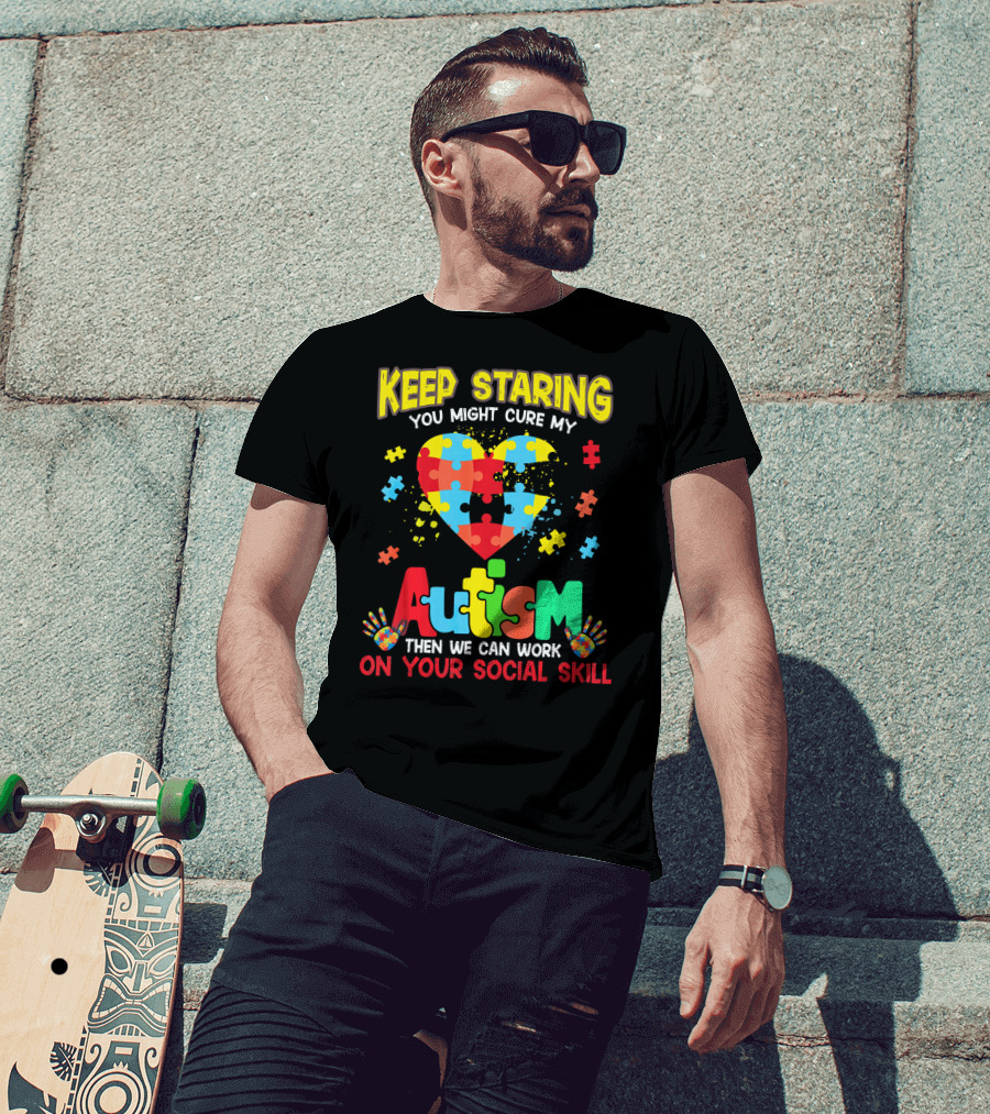 Keep Staring You Might Cure My Autism Heart Puzzle Pieces On Your Social Skill T-Shirt