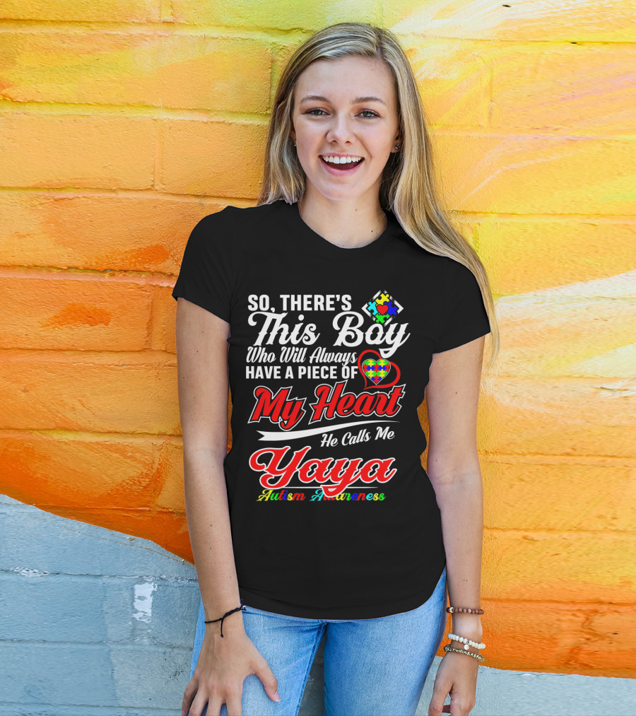 SO THERE'S THIS BOY WHO WILL ALWAYS HAVE A PIECE OF MY HEART HE CALLS ME YAYA AUTISM AWARENESS T-Shirt
