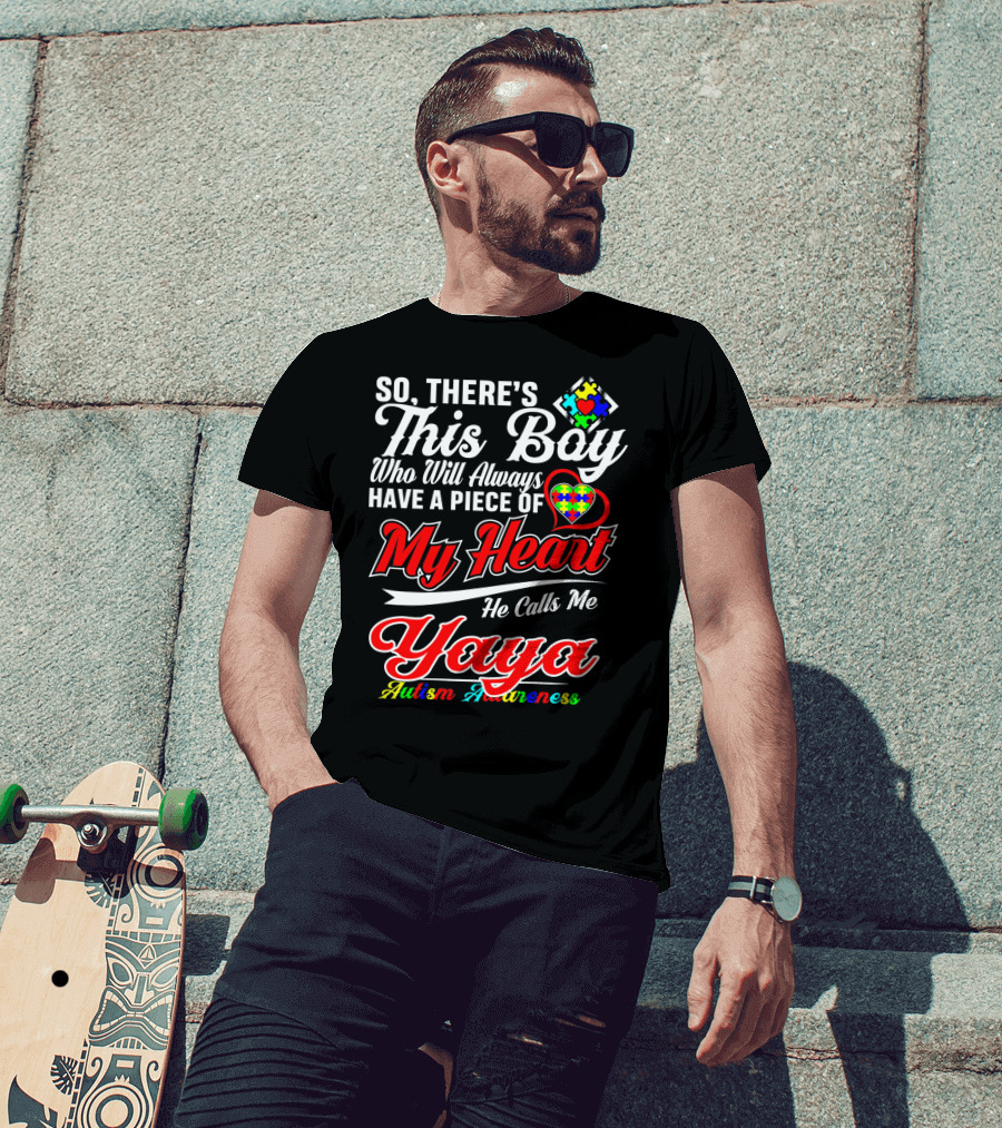 SO THERE'S THIS BOY WHO WILL ALWAYS HAVE A PIECE OF MY HEART HE CALLS ME YAYA AUTISM AWARENESS T-Shirt