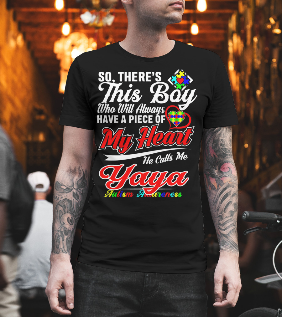 SO THERE'S THIS BOY WHO WILL ALWAYS HAVE A PIECE OF MY HEART HE CALLS ME YAYA AUTISM AWARENESS T-Shirt
