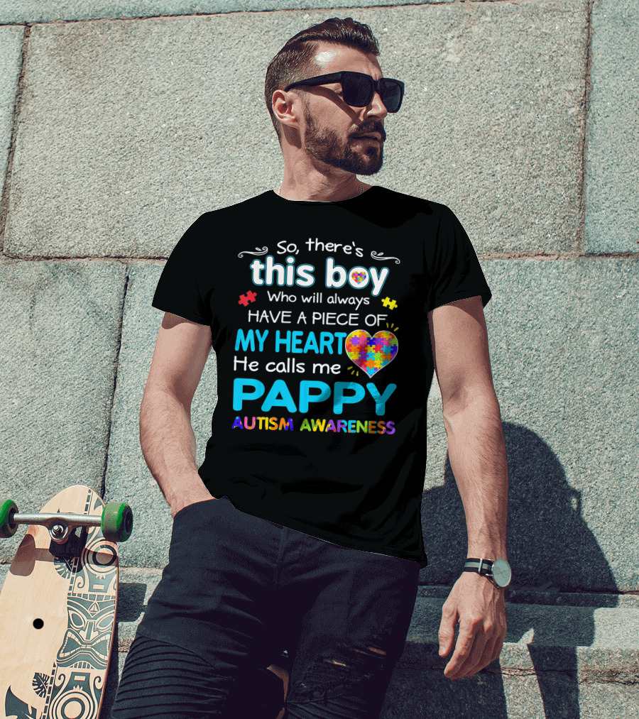 So There's This Boy Who Will Always Have A Piece Of My Heart He Calls Me Pappy Autism Awareness T-Shirt