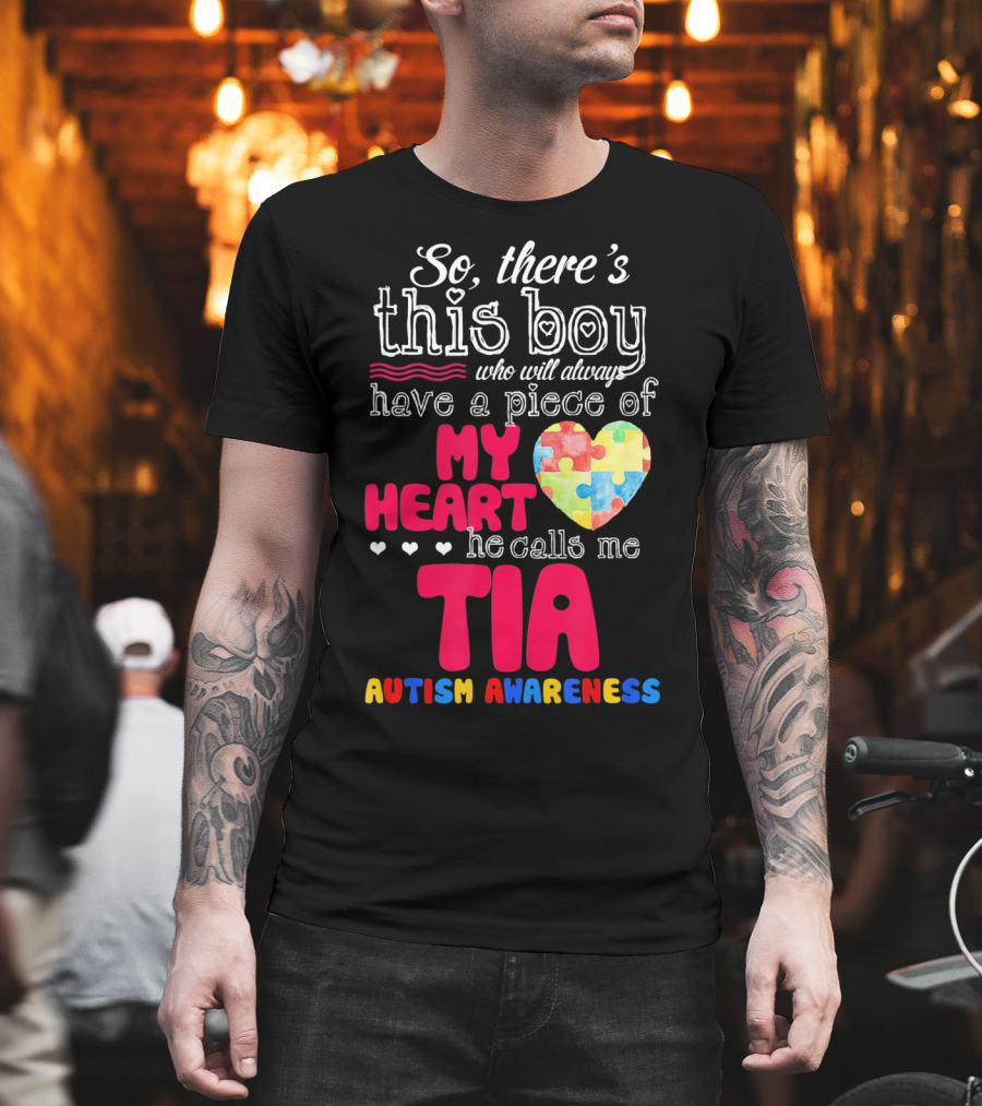 So There’s This Boy Who Will Always Have a Piece of My Heart He Calls Me Tia Autism Awareness T-Shirt