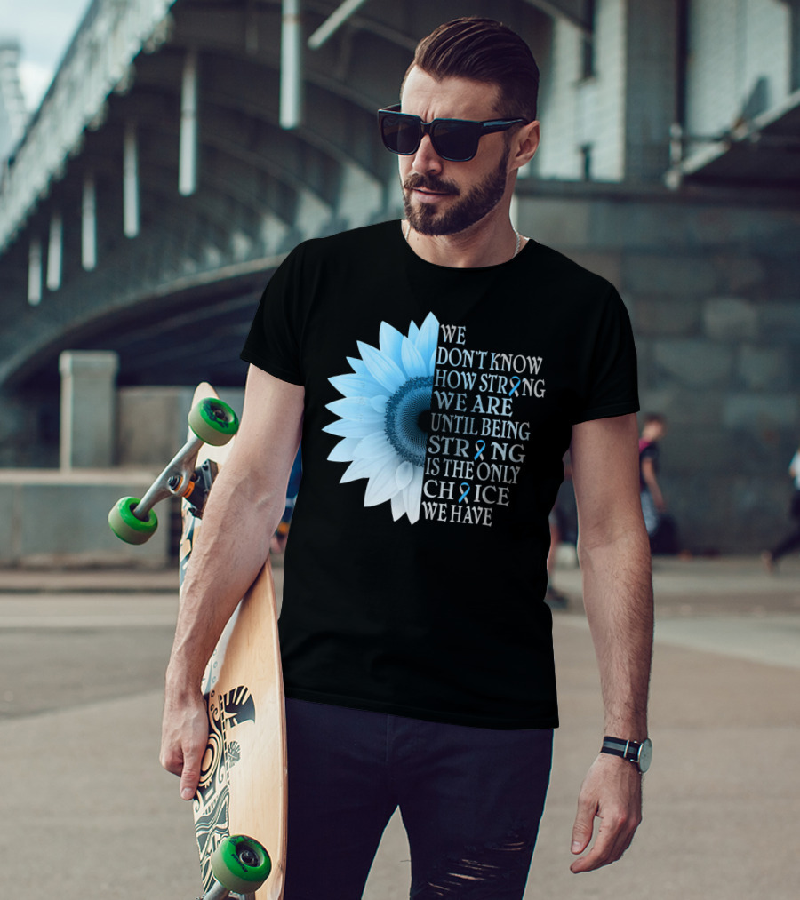 We Don't Know How Strong We Are Until Being Strong Is The Only Choice We Have Diabetes Type 1 T1D Awareness T-Shirt