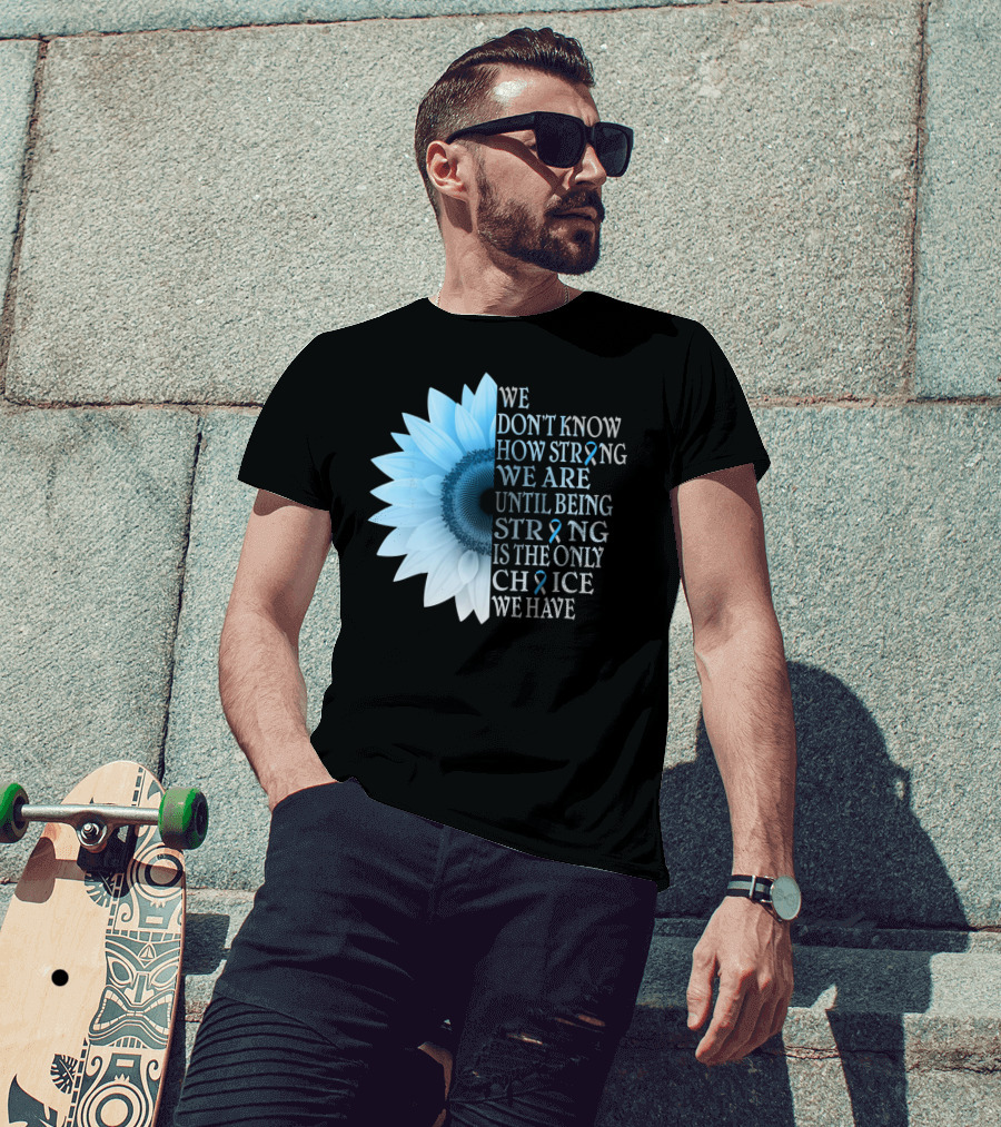 We Don't Know How Strong We Are Until Being Strong Is The Only Choice We Have Diabetes Type 1 T1D Awareness T-Shirt
