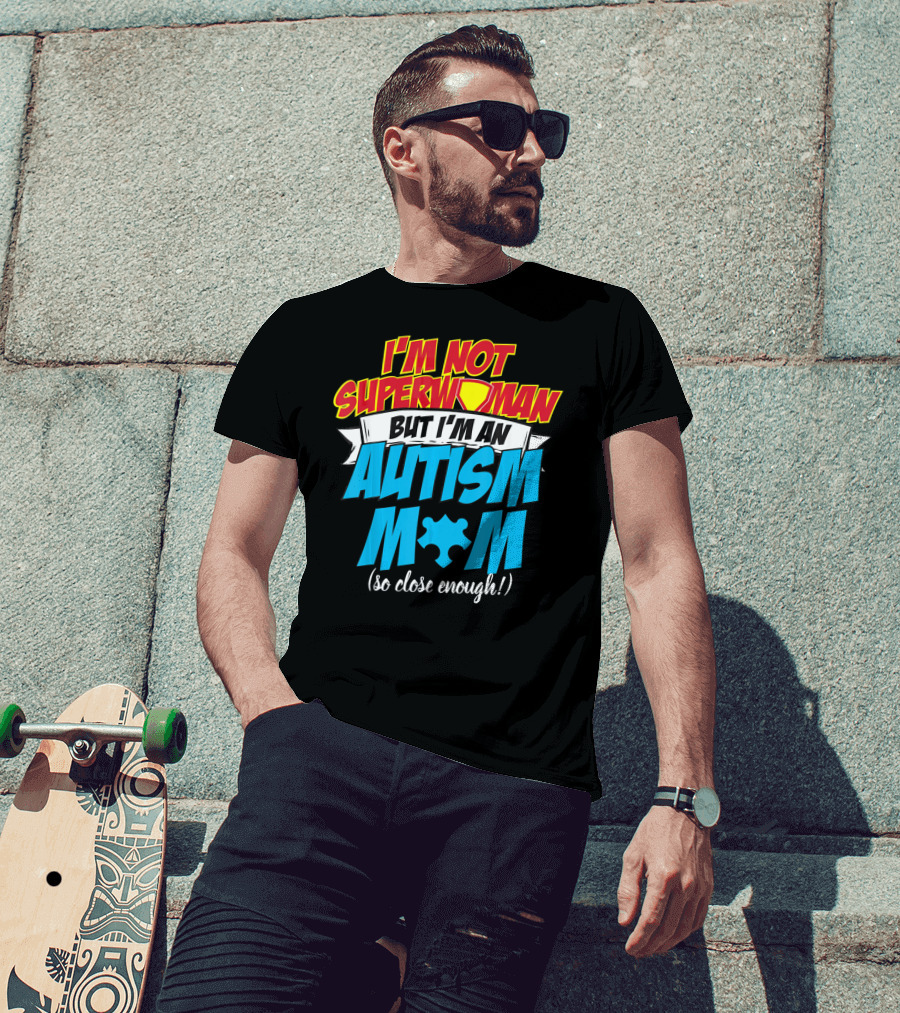 I'm Not Superwoman But I'm An Autism Mom (So Close Enough) T-Shirt