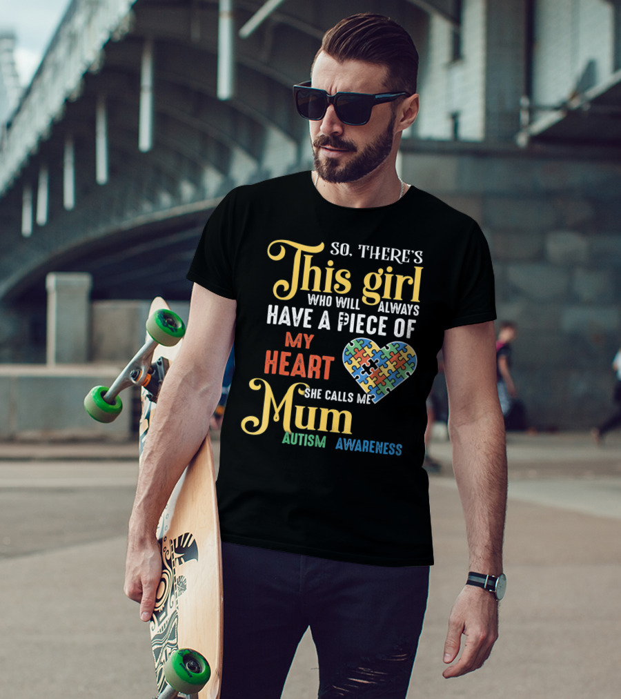 So There's This Girl Who Will Always Have A Piece Of My Heart She Calls Me Mum Autism Awareness T-Shirt