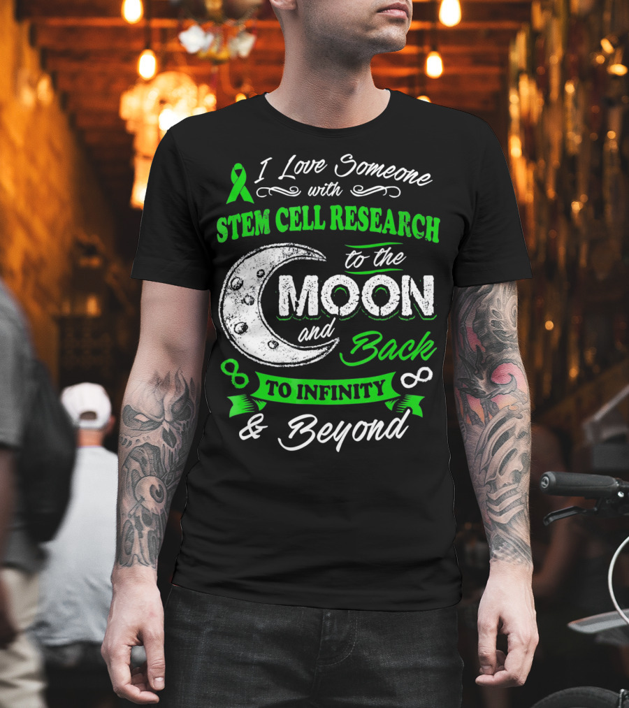 I Love Someone with Stem Cell Research to the Moon and Back to Infinity and Beyond T-Shirt