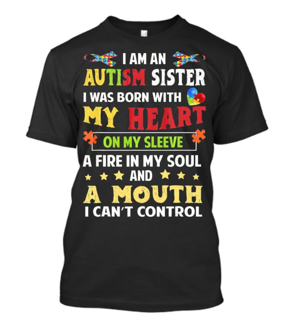 I Am An Autism Sister Born With My Heart On My Sleeve A Fire In My Soul A Mouth I Can't Control T-Shirt