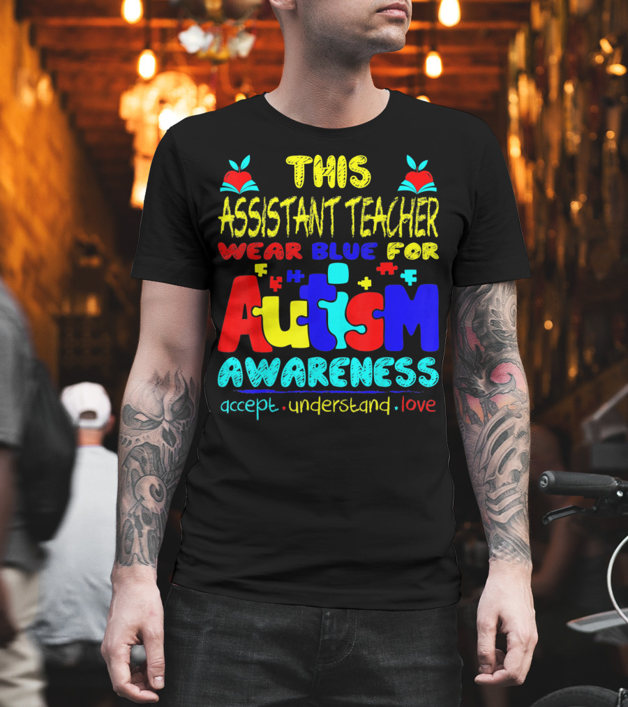This Assistant Teacher Wear Blue For Autism Awareness Accept Understand Love T-Shirt