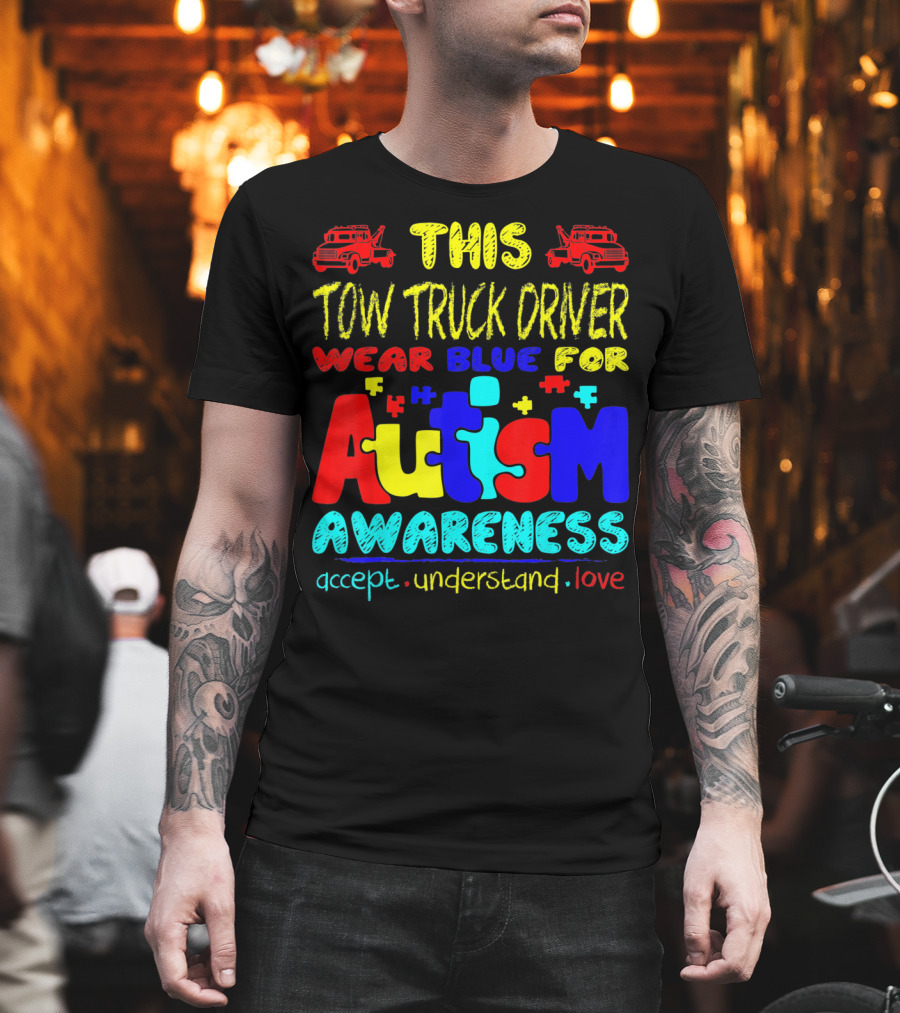 This Tow Truck Driver Wear Blue For Autism Awareness Accept Understand Love T-Shirt