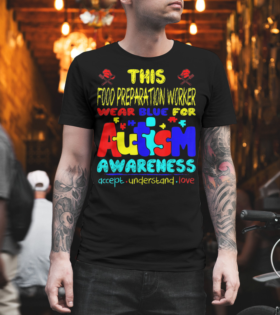 This Food Preparation Worker Wear Blue For Autism Awareness Accept Understand Love T-Shirt