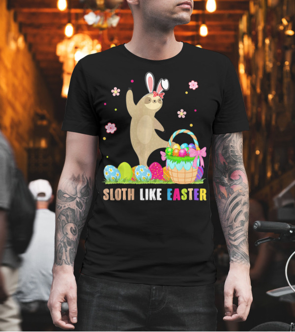 Sloth Like Easter Eggs Bunny Hat Basket T-Shirt Sloth Like Easter Eggs Bunny Hat Basket T-Shirt