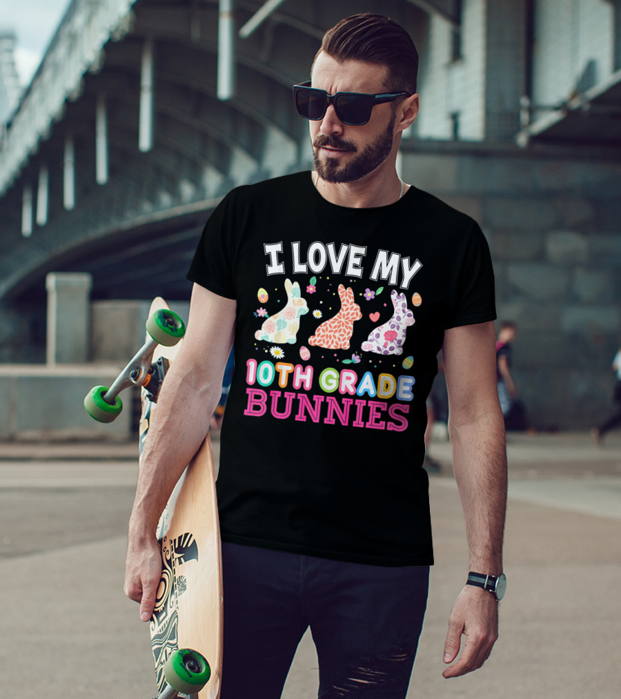 I Love My 10th Grade Bunnies With Floral And Easter Egg T-Shirt