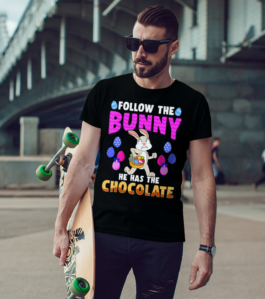 Follow The Bunny He Has The Chocolate T-Shirt