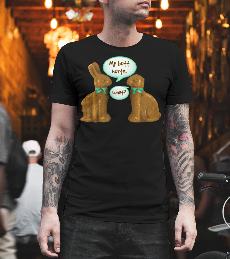 My Butt Hurts Funny Chocolate Easter Bunnies What T-Shirt