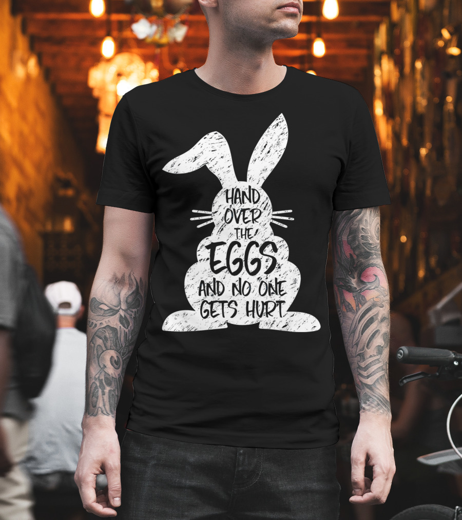 Hand Over The Eggs And No One Gets Hurt Easter Rabbit Eggs Funny Easter T-Shirt