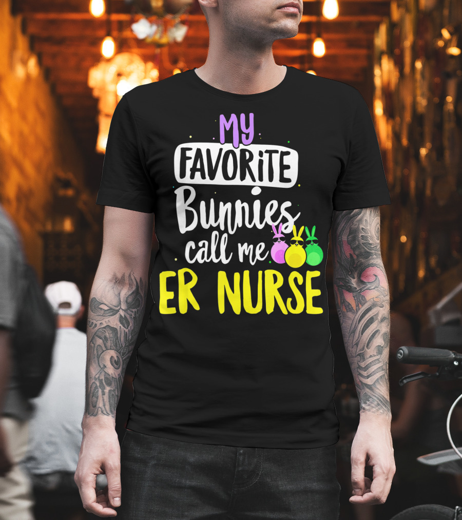 My Favorite Bunnies Call Me ER Nurse T-Shirt