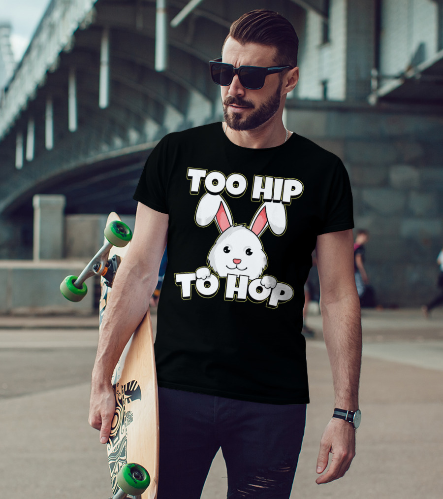 Too Hip To Hop Easter Cute Bunny Rabbit T-Shirt