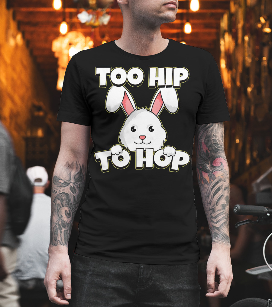 Too Hip To Hop Easter Cute Bunny Rabbit T-Shirt