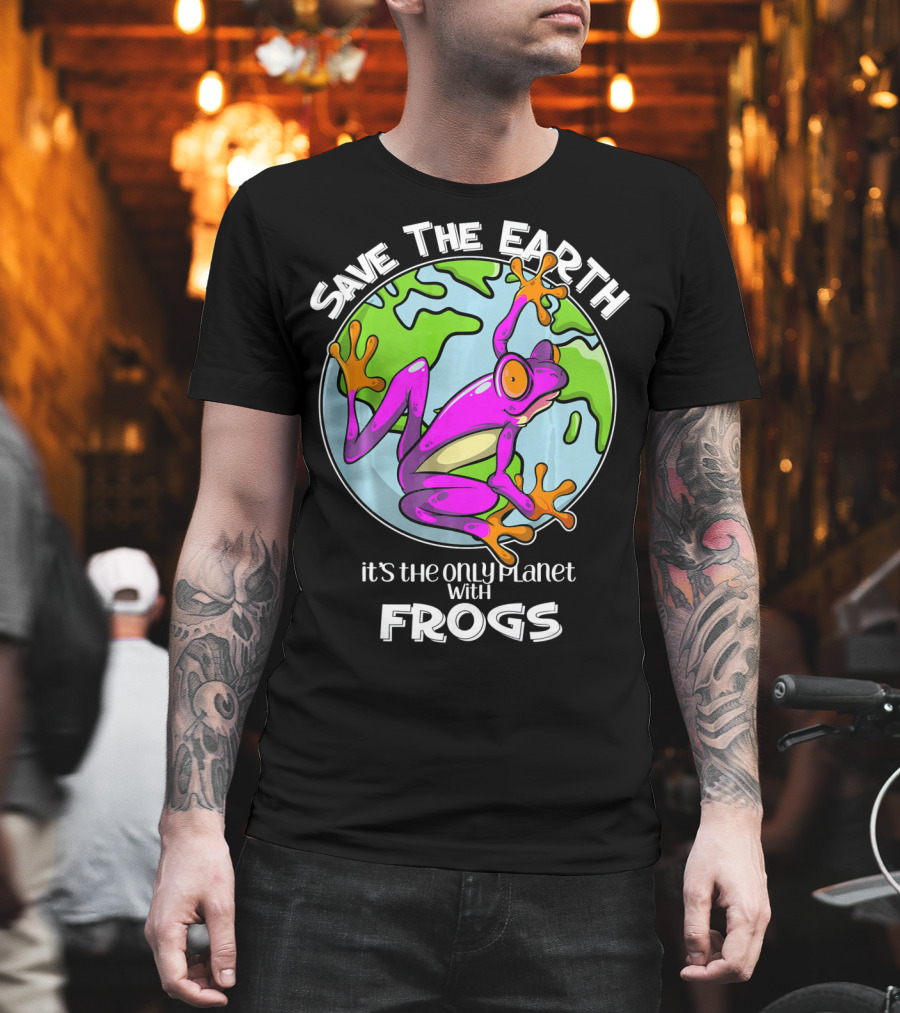Save the Earth It's the Only Planet with Frogs T-Shirt