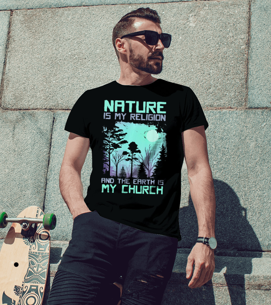 Nature Is My Religion And The Earth Is My Church T-Shirt