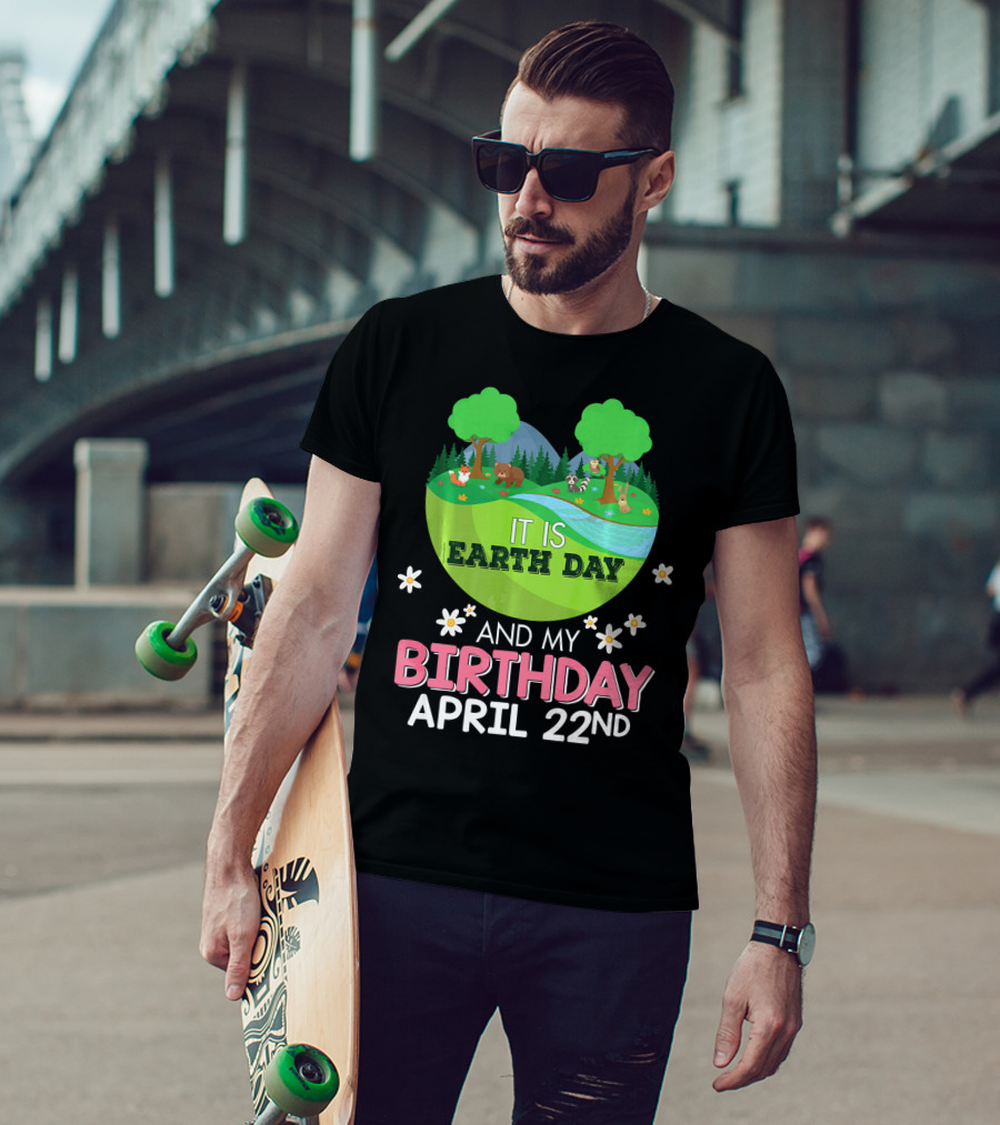 It Is Earth Day And My Birthday April 22nd Save Our Planet T-Shirt