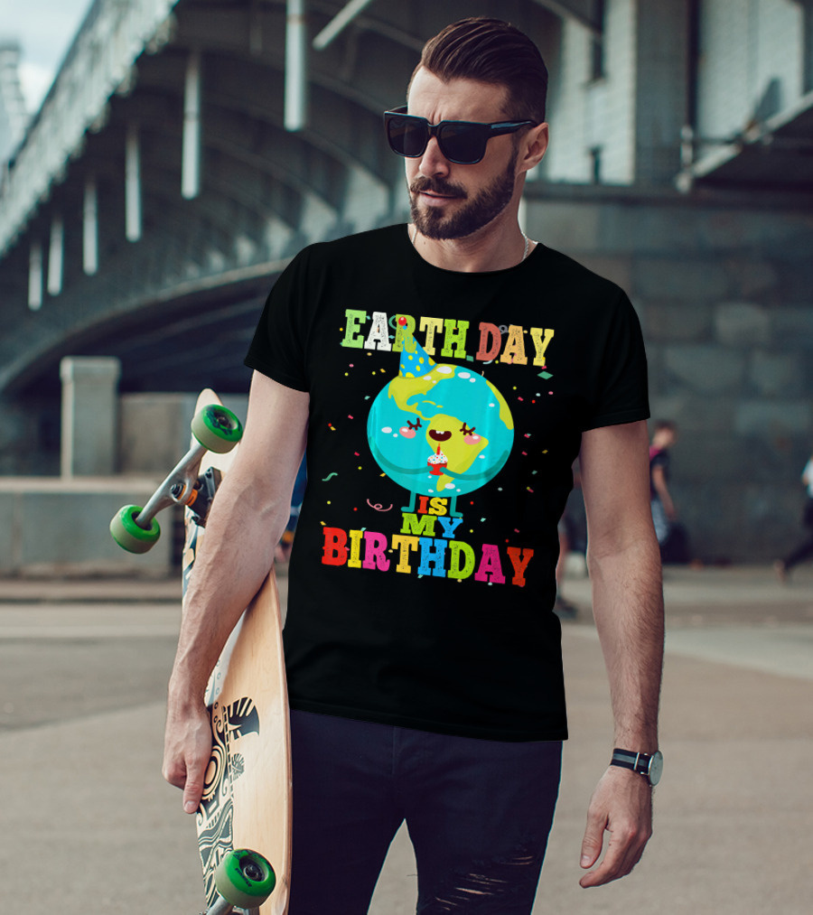 Earth Day Is My Birthday T-Shirt