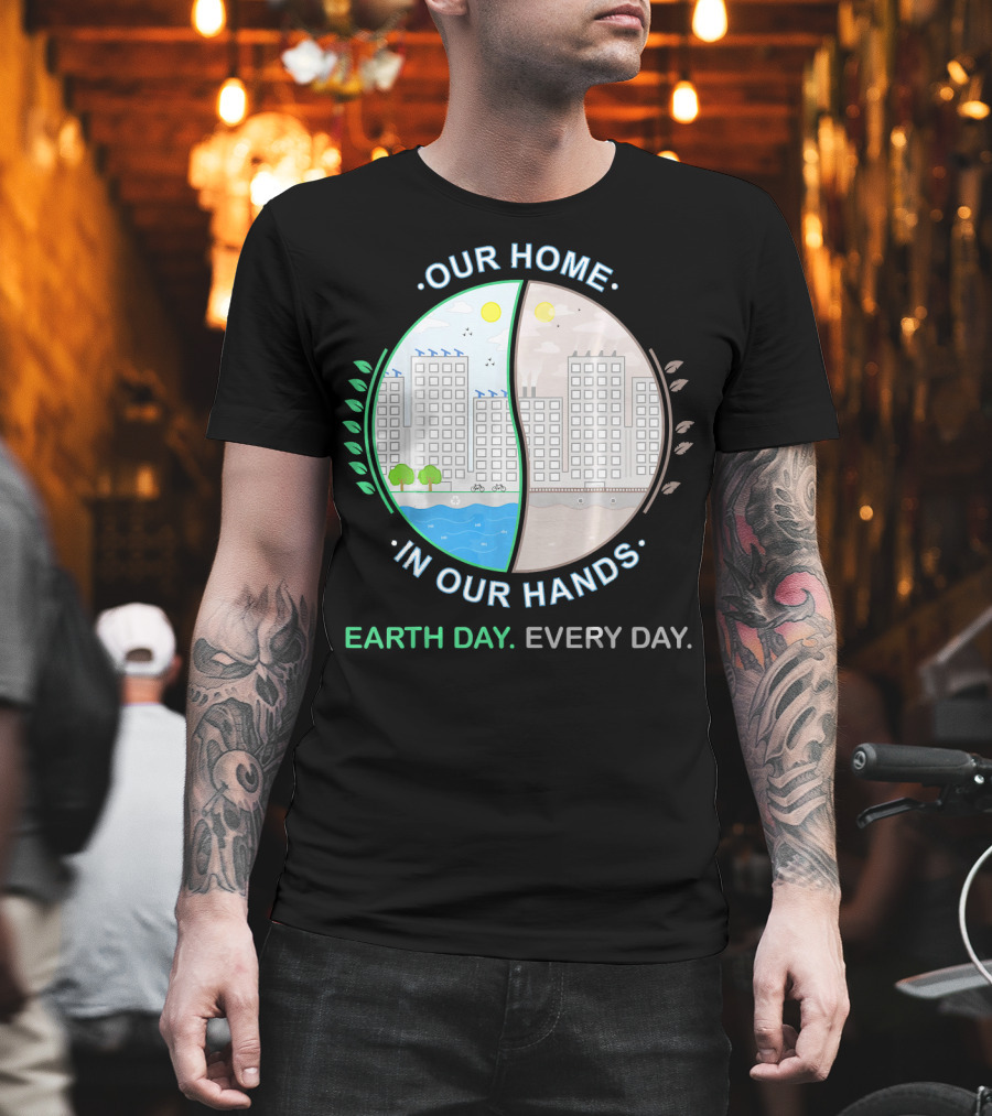 Our Home IN Our Hands Earth Day Every Day T-Shirt