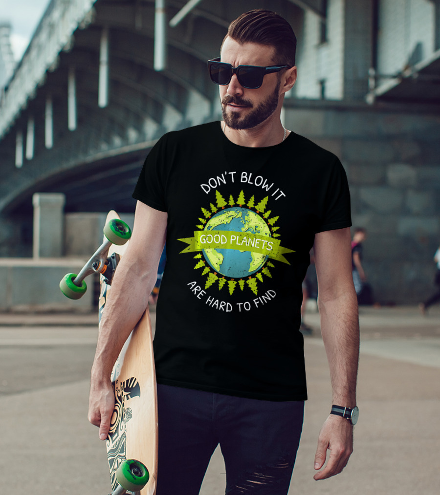 Don't Blow It Good Planets Are Hard To Find Earth Day T-Shirt