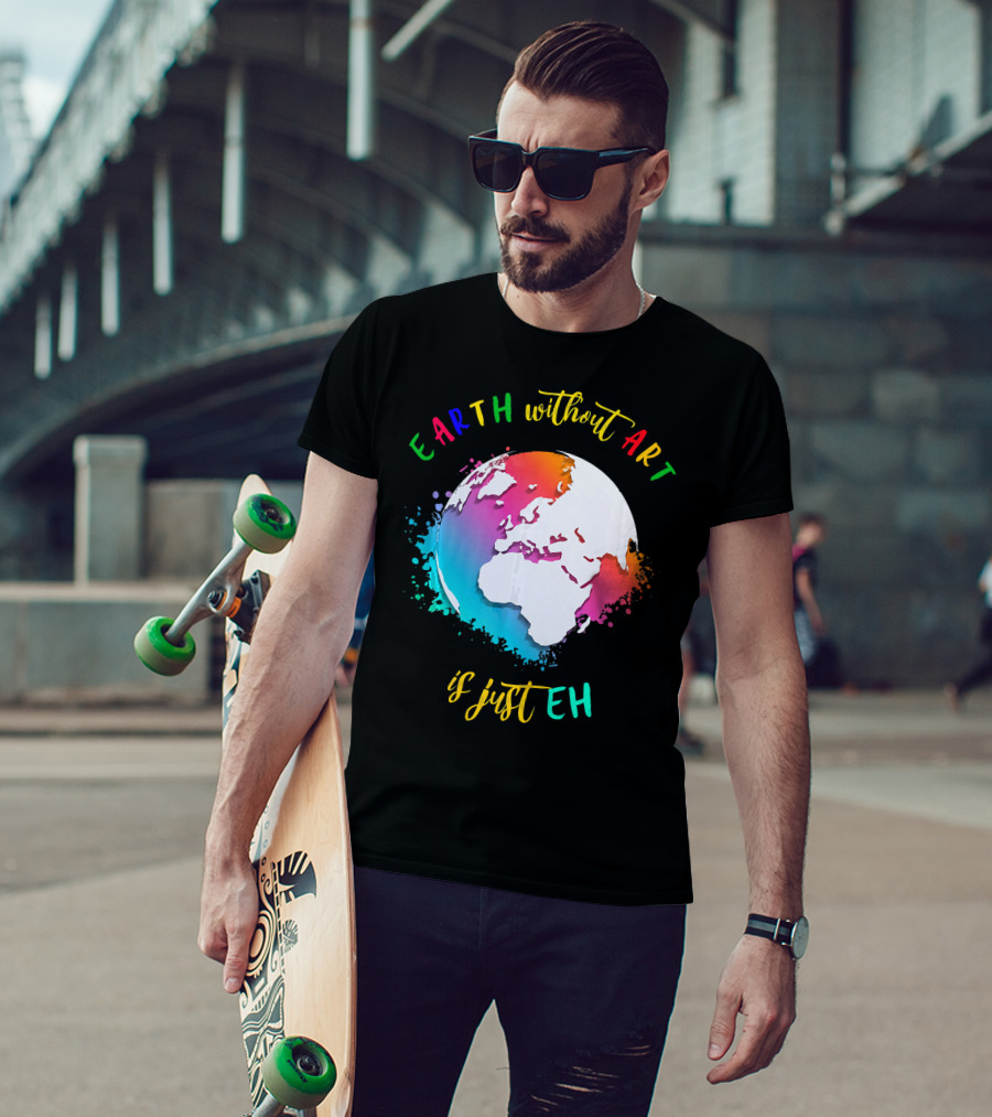 Earth Without Art Is Just Eh Multicolored Watercolor Planet T-Shirt