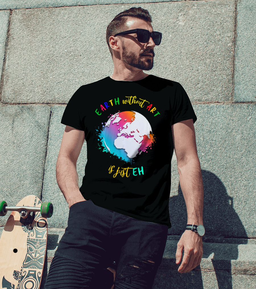 Earth Without Art Is Just Eh Multicolored Watercolor Planet T-Shirt