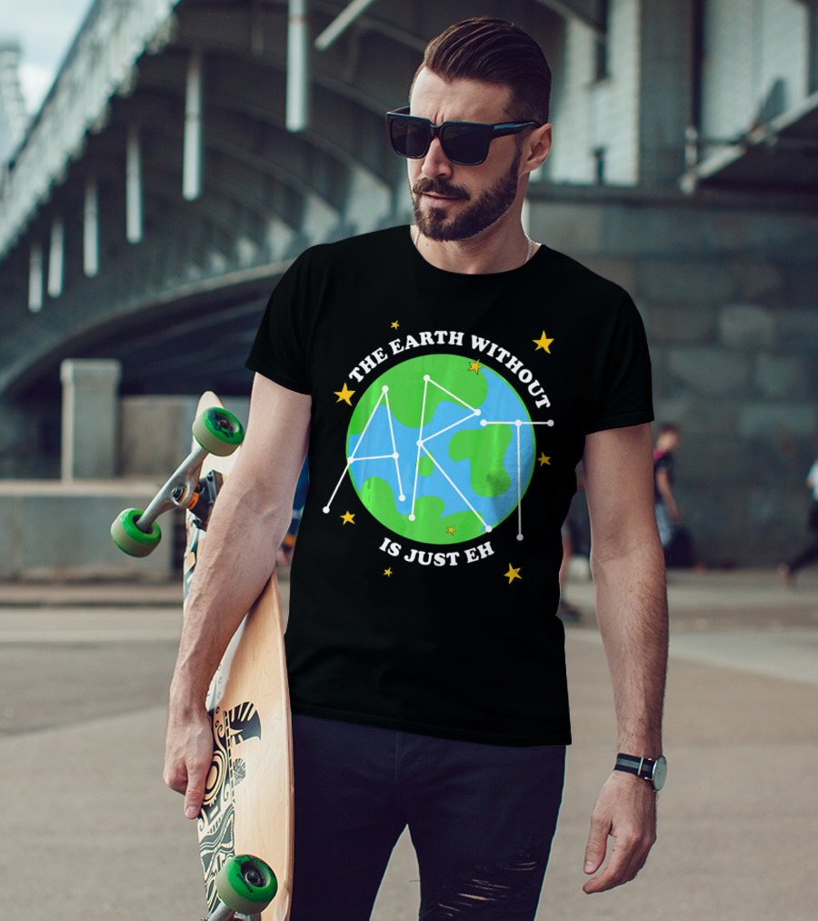 The Earth Without Art Is Just Eh Constellation Globe And Stars T-Shirt