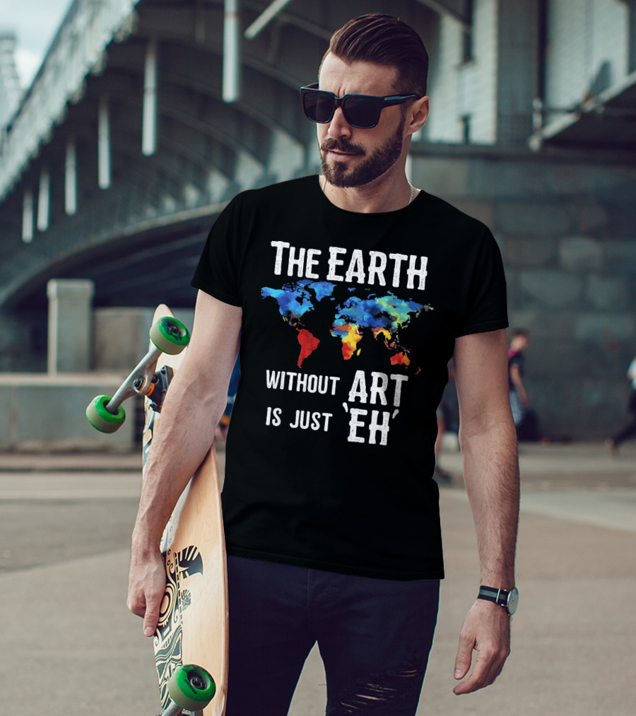 The Earth Without Art Is Just 'Eh' Colorful World Map T-Shirt
